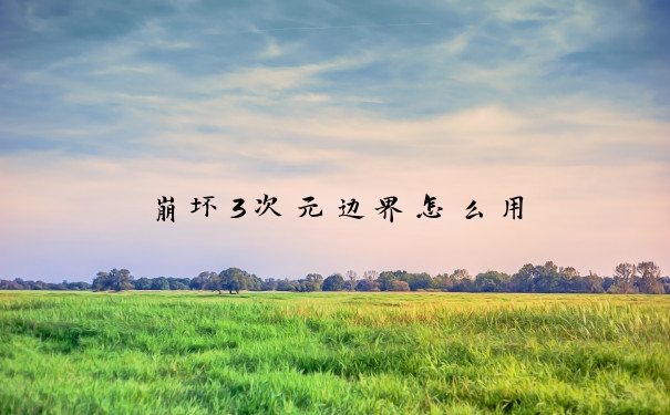 崩坏3次元边界怎么用