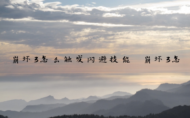 崩坏3怎么触发闪避技能　崩坏3怎么触发闪避技能的