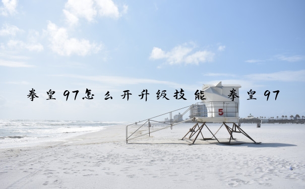 拳皇97怎么开升级技能　拳皇97怎么开升级技能模式