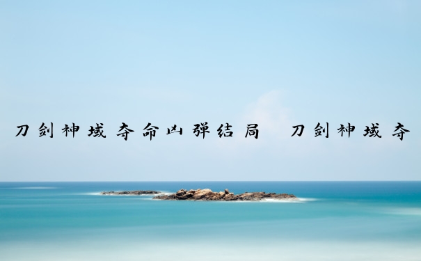 刀剑神域夺命凶弹结局　刀剑神域夺命凶弹结局条件