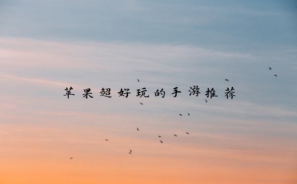 苹果超好玩的手游推荐