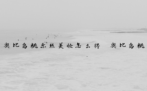 奥比岛桃乐丝美妆怎么得　奥比岛桃乐丝奢