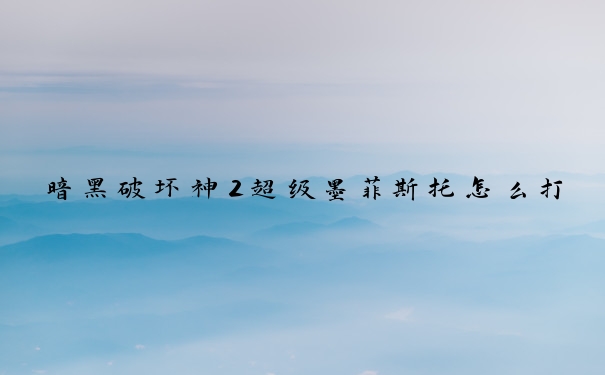 暗黑破坏神2超级墨菲斯托怎么打