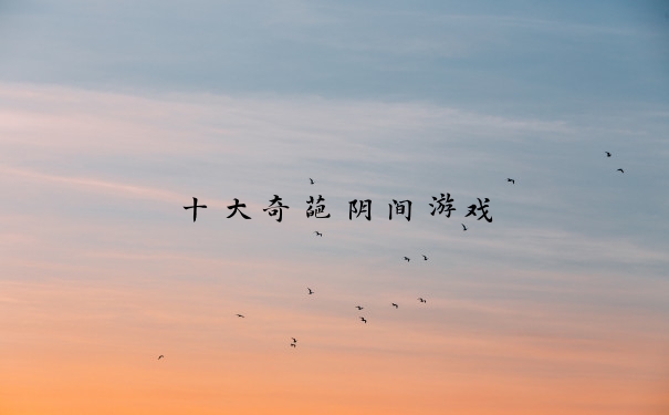 十大奇葩阴间游戏