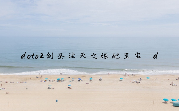 dota2剑圣湮灭之缘配至宝　dota2剑圣湮灭之缘特效