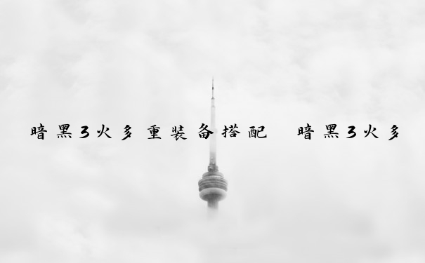 暗黑3火多重装备搭配　暗黑3火多重装备搭配不洁