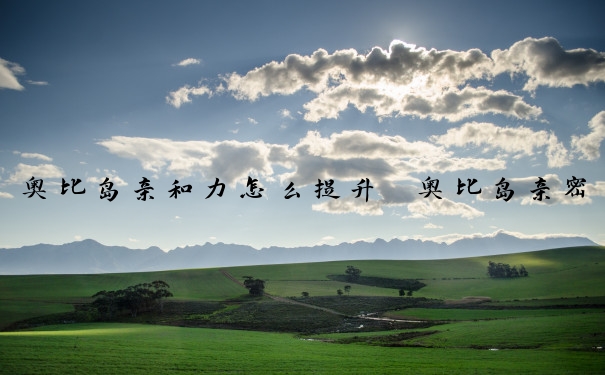 奥比岛亲和力怎么提升　奥比岛亲密度
