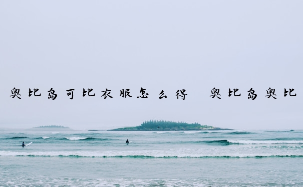 奥比岛可比衣服怎么得　奥比岛奥比服装