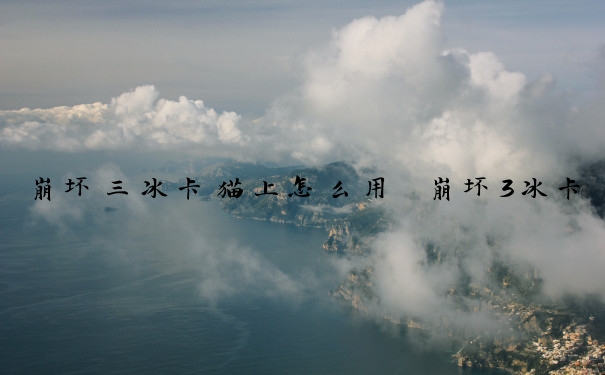 崩坏三冰卡猫上怎么用　崩坏3冰卡猫泳莎是什么