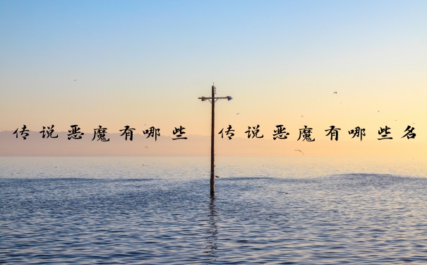 传说恶魔有哪些　传说恶魔有哪些名字