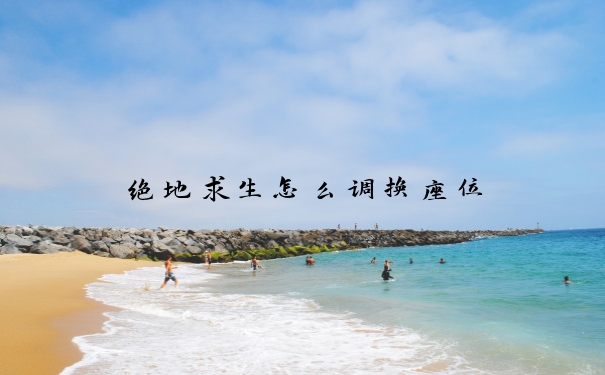 绝地求生怎么调换座位