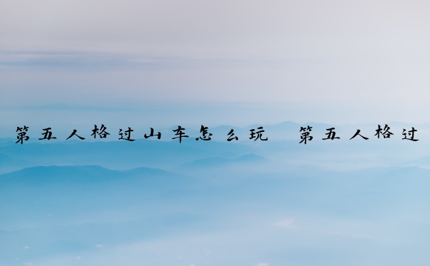 第五人格过山车怎么玩　第五人格过山车怎么玩的