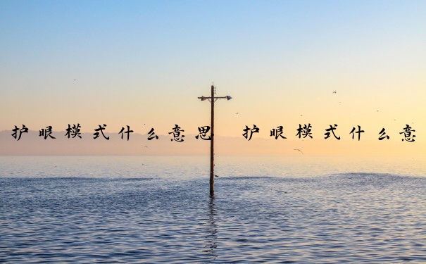 护眼模式什么意思　护眼模式什么意思直播