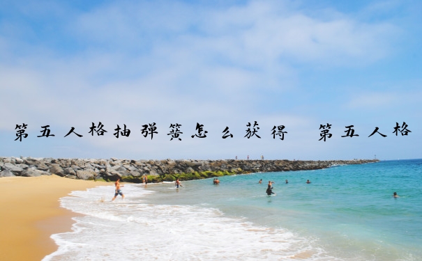 第五人格抽弹簧怎么获得　第五人格抽弹簧怎么获得的