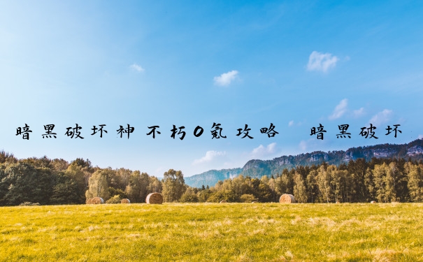 暗黑破坏神不朽0氪攻略　暗黑破坏神不朽0氪攻略大全