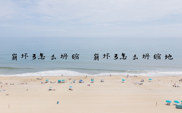 崩坏3怎么坍缩　崩坏3怎么坍缩地面