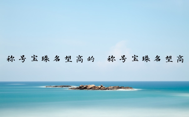 称号宝珠名望高的　称号宝珠名望高的有哪些