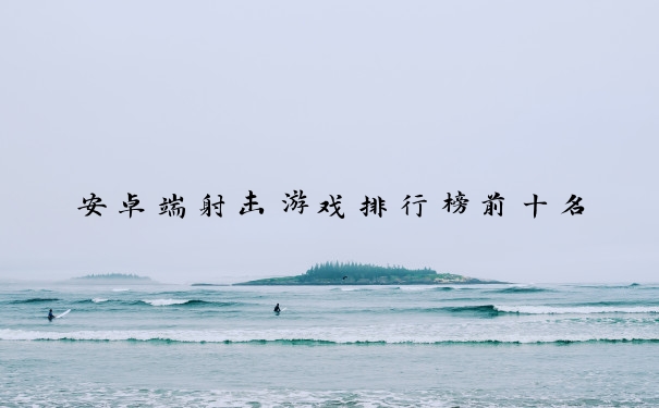 安卓端射击游戏排行榜前十名