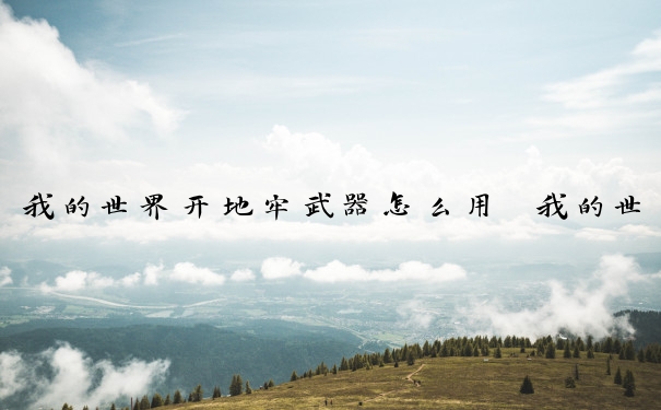 我的世界开地牢武器怎么用　我的世界开地牢武器怎么用的