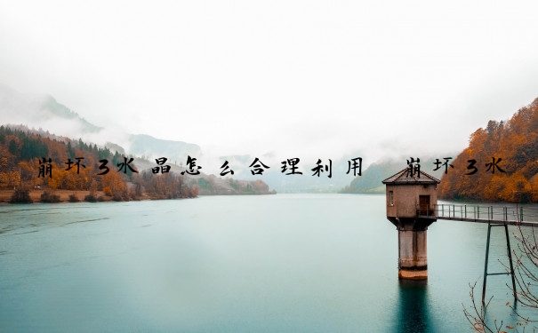 崩坏3水晶怎么合理利用　崩坏3水晶怎么合理利用的