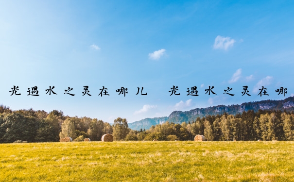 光遇水之灵在哪儿　光遇水之灵在哪儿找