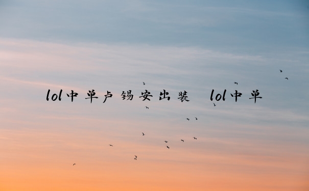 lol中单卢锡安出装　lol中单卢锡安出装最新
