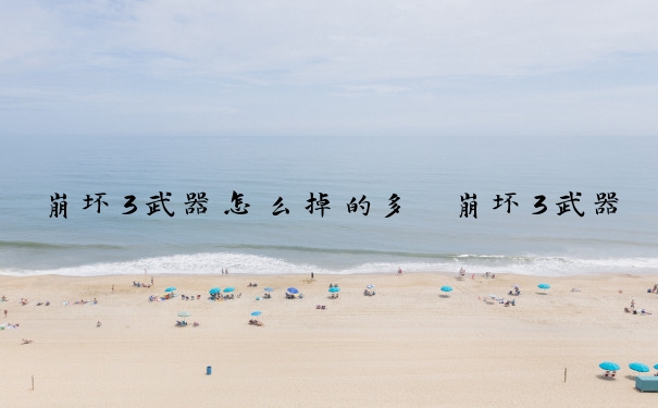 崩坏3武器怎么掉的多　崩坏3武器怎么掉的多一点