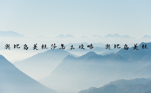 奥比岛美杜莎怎么攻略　奥比岛美杜莎怎么攻略的