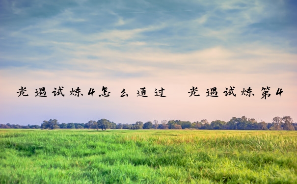 光遇试炼4怎么通过　光遇试炼第4关攻略