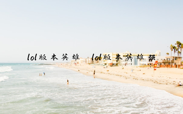 lol版本英雄　lol版本英雄强度排行