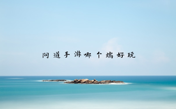 问道手游哪个端好玩