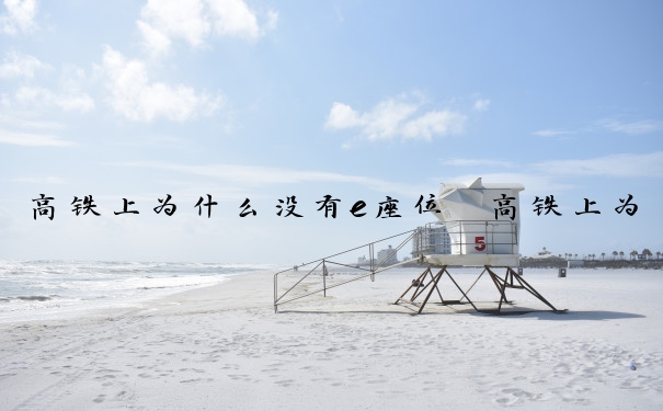 高铁上为什么没有e座位　高铁上为什么没有e座位编号