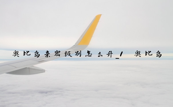 奥比岛亲密级别怎么升_1　奥比岛亲密度怎么弄
