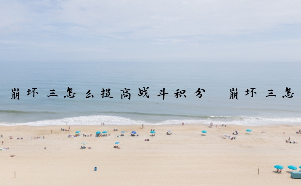 崩坏三怎么提高战斗积分　崩坏三怎么提升战力