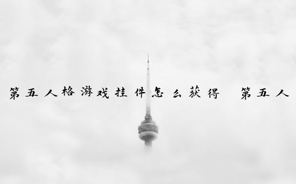 第五人格游戏挂件怎么获得　第五人格游戏挂件怎么获得的