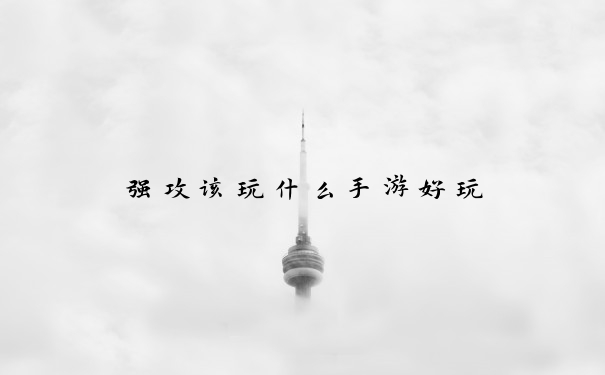 强攻该玩什么手游好玩