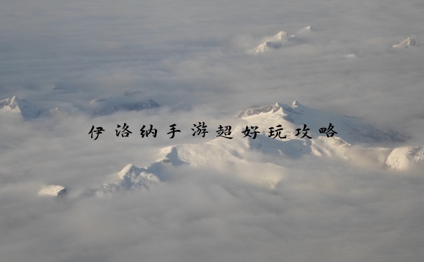 伊洛纳手游超好玩攻略