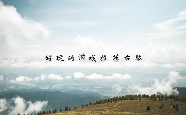 好玩的游戏推荐古琴
