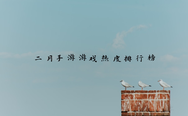 二月手游游戏热度排行榜