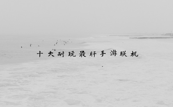 十大耐玩最肝手游联机