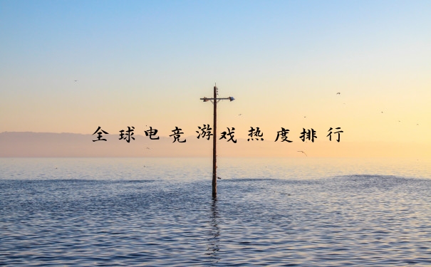 全球电竞游戏热度排行