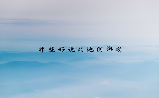 那些好玩的地图游戏