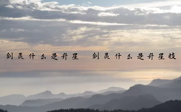 剑灵什么是升星　剑灵什么是升星技能