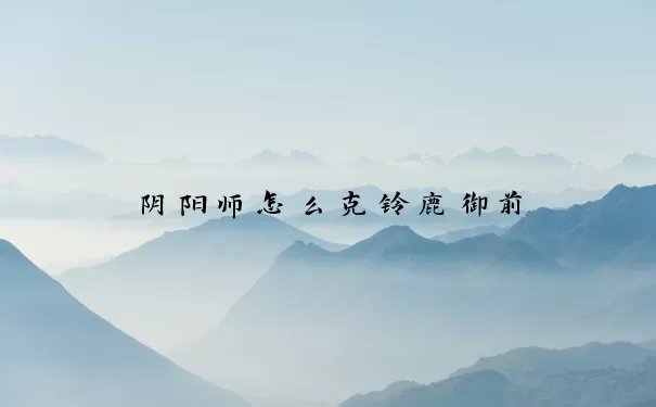 阴阳师怎么克铃鹿御前
