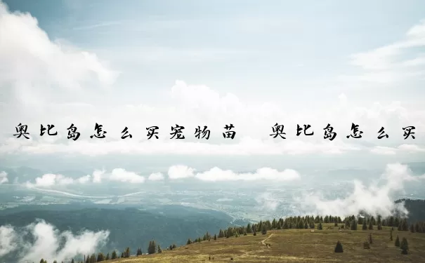 奥比岛怎么买宠物苗　奥比岛怎么买宠物苗的