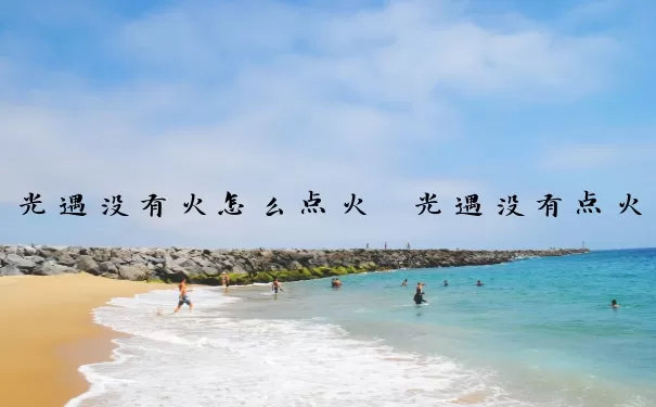 光遇没有火怎么点火　光遇没有点火标志