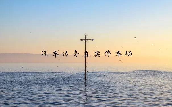 汽车传奇真实停车场