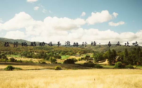 推荐跑酷动作手游排行榜：专业攻略、趣味故事与深度分析