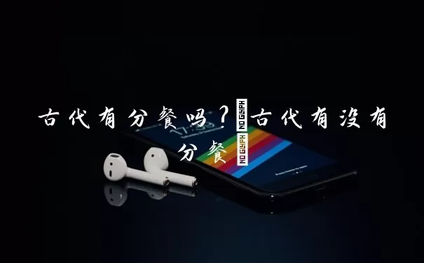 古代有分餐吗-(古代有没有分餐)