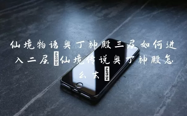 仙境物语奥丁神殿三层怎么进入二层(仙境传说奥丁神殿怎么去)